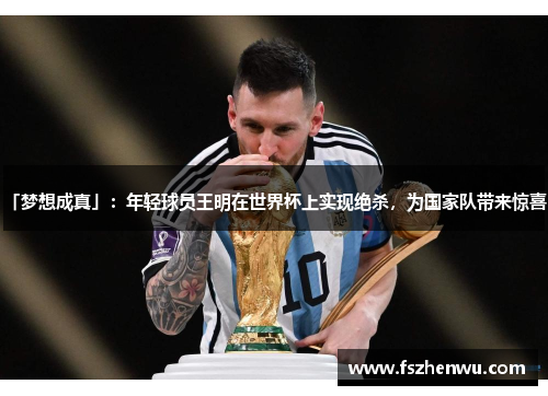 「梦想成真」：年轻球员王明在世界杯上实现绝杀，为国家队带来惊喜！